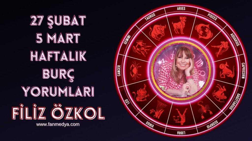 FİLİZ ÖZKOL…27 ŞUBAT-5 MART HAFTALIK BURÇ YORUMLARI