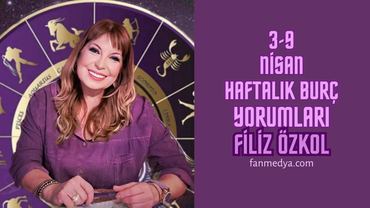 FİLİZ ÖZKOL…3-9 NİSAN HAFTALIK BURÇ YORUMLARI