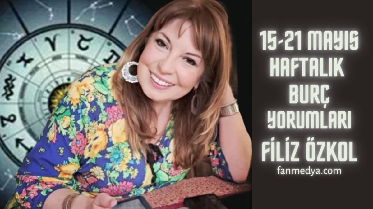 FİLİZ ÖZKOL…15-21 MAYIS HAFTALIK BURÇ YORUMLARI