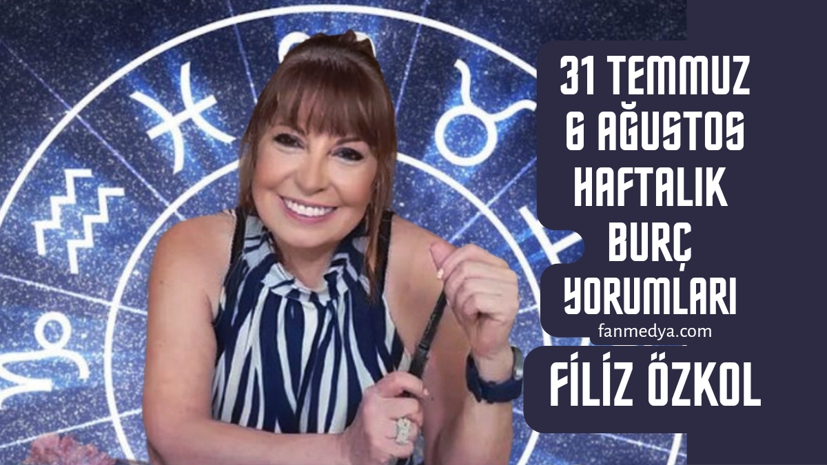 FİLİZ ÖZKOL…31 TEMMUZ 6 AĞUSTOS HAFTALIK BURÇ YORUMLARI