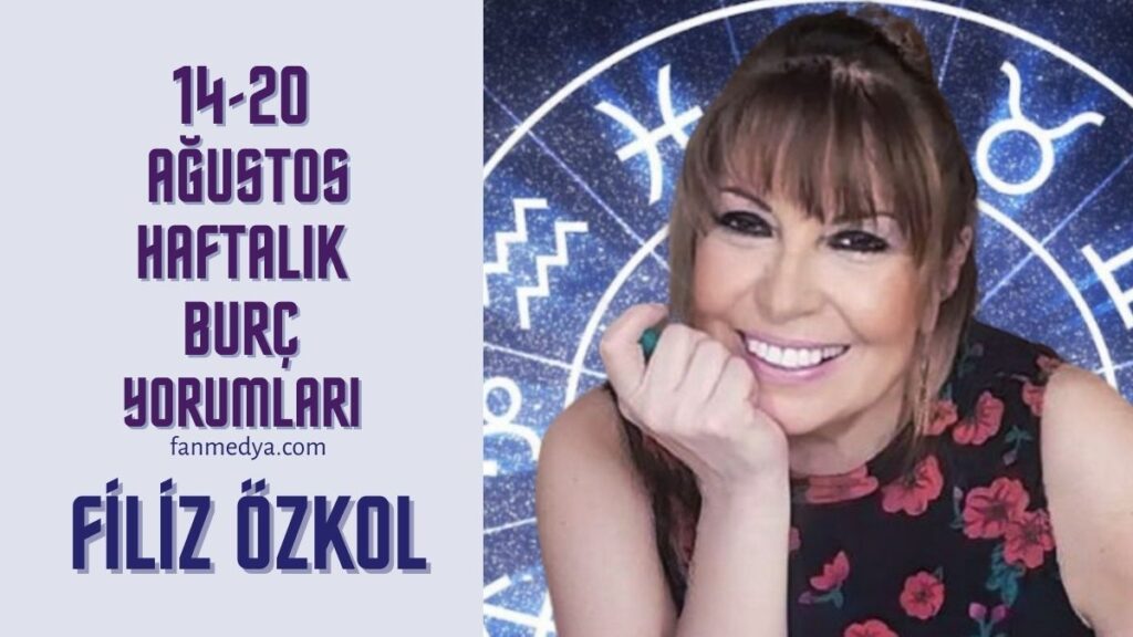 FİLİZ ÖZKOL…14-20 AĞUSTOS HAFTALIK BURÇ YORUMLARI