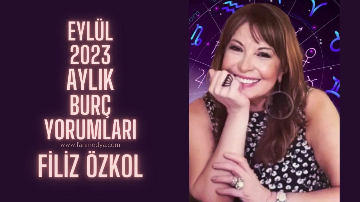 FİLİZ ÖZKOL…EYLÜL 2023 AYLIK BURÇ YORUMLARI
