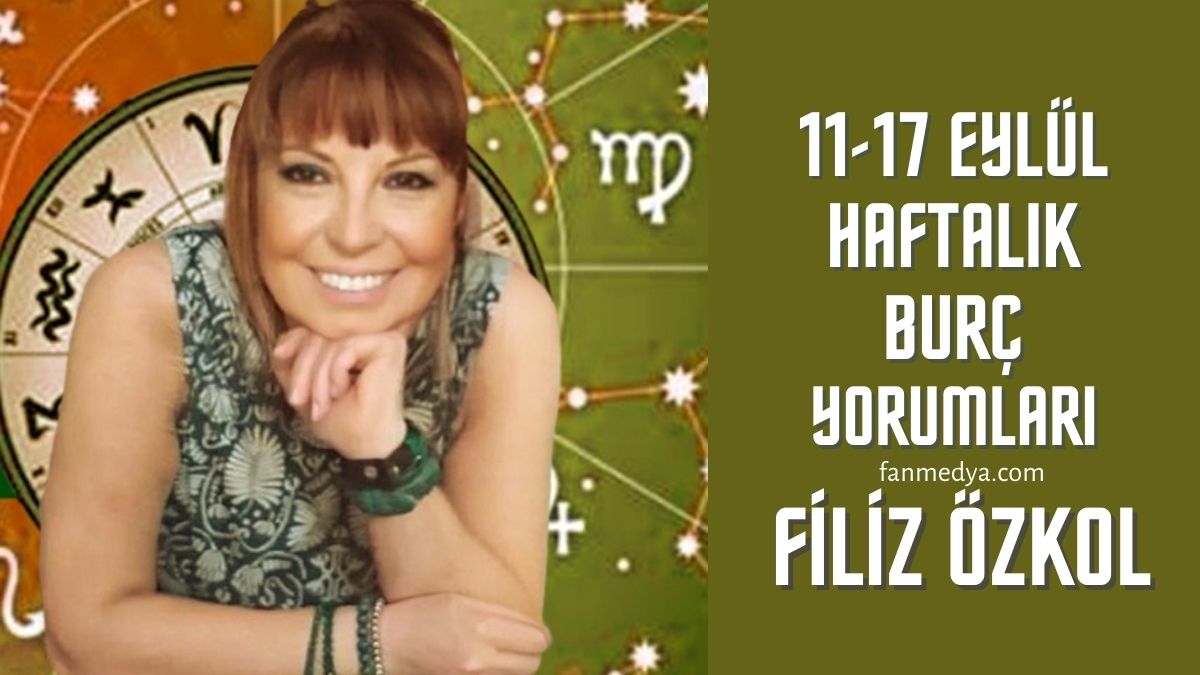 FİLİZ ÖZKOL… 11-17 EYLÜL HAFTALIK BURÇ YORUMLARI