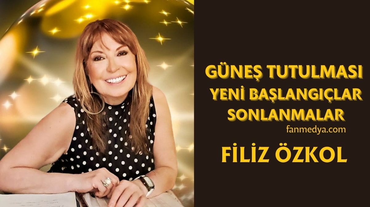 FİLİZ ÖZKOL…GÜNEŞ TUTULMASI YENİ BAŞLANGIÇLAR VE SONLANMALAR