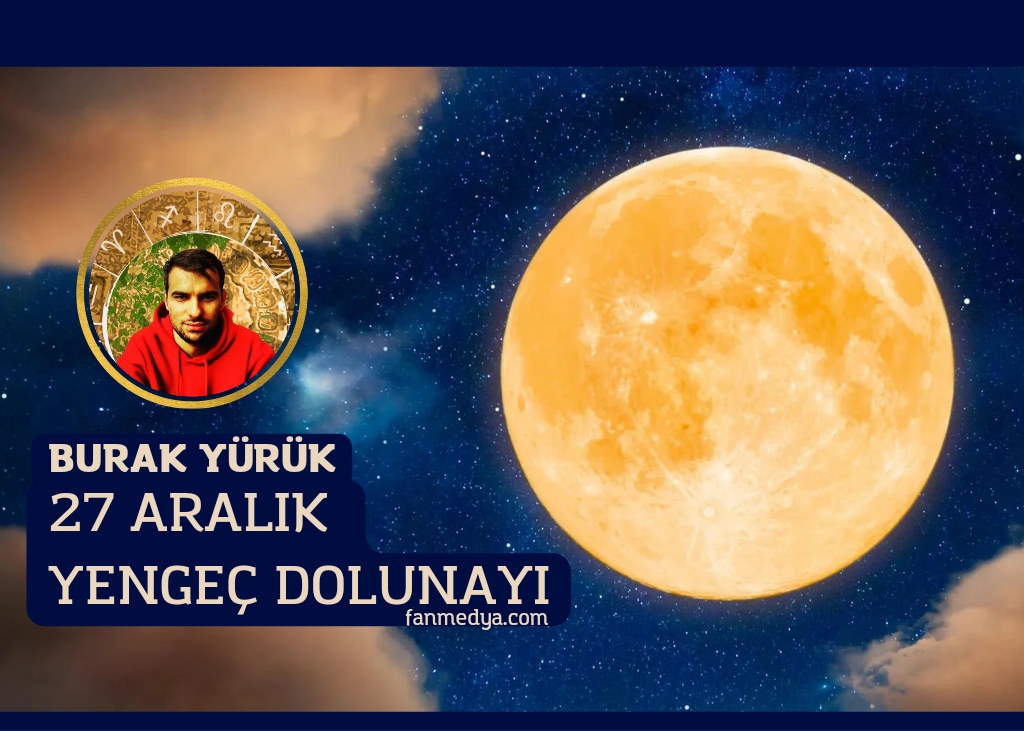 BURAK YÜRÜK…27 ARALIK YENGEÇ DOLUNAYI