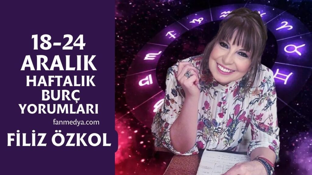 FİLİZ ÖZKOL…18-24 ARALIK HAFTALIK BURÇ YORUMLARI