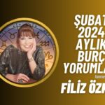 FİLİZ ÖZKOL… ŞUBAT 2024 AYLIK BURÇ YORUMLARI