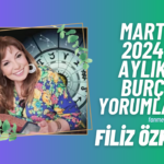 FİLİZ ÖZKOL…MART 2024 AYLIK BURÇ YORUMLARI