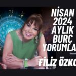 FİLİZ ÖZKOL…NİSAN 2024 AYLIK BURÇ YORUMLARI