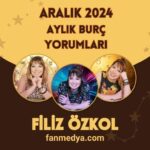 FİLİZ ÖZKOL…2024 ARALIK AYLIK BURÇ YORUMLARI