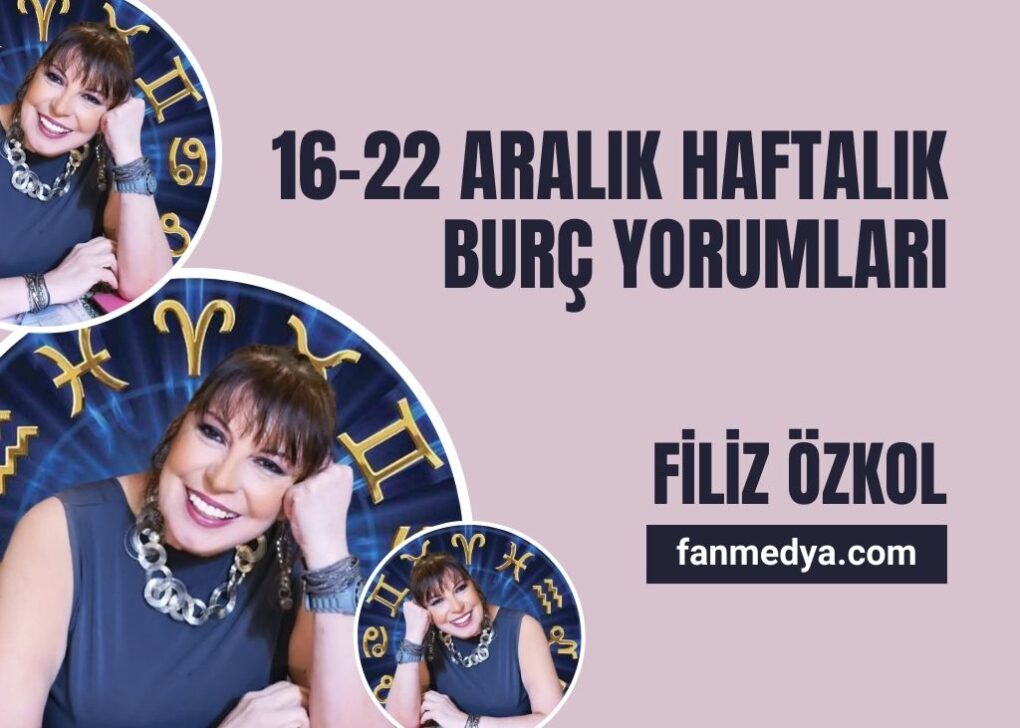 FİLİZ ÖZKOL…16-22 ARALIK HAFTALIK BURÇ YORUMLARI