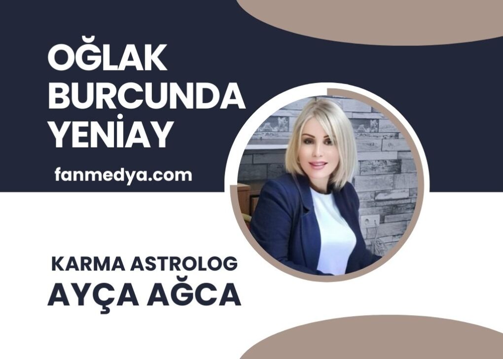 AYÇA AĞCA…OĞLAK BURCUNDA YENİAY