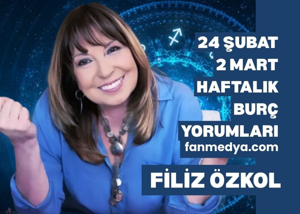 FİLİZ ÖZKOL…24 ŞUBAT-2 MART HAFTALIK BURÇ YORUMLARI