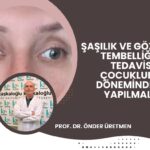 ŞAŞILIK VE GÖZ TEMBELLİĞİ TEDAVİSİ ÇOCUKLUK DÖNEMİNDE YAPILMALI