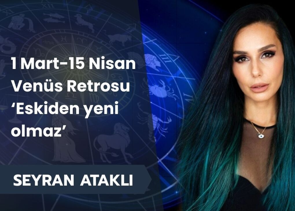 1 Mart-15 Nisan Venüs Retrosu… Eskiden yeni olmaz
