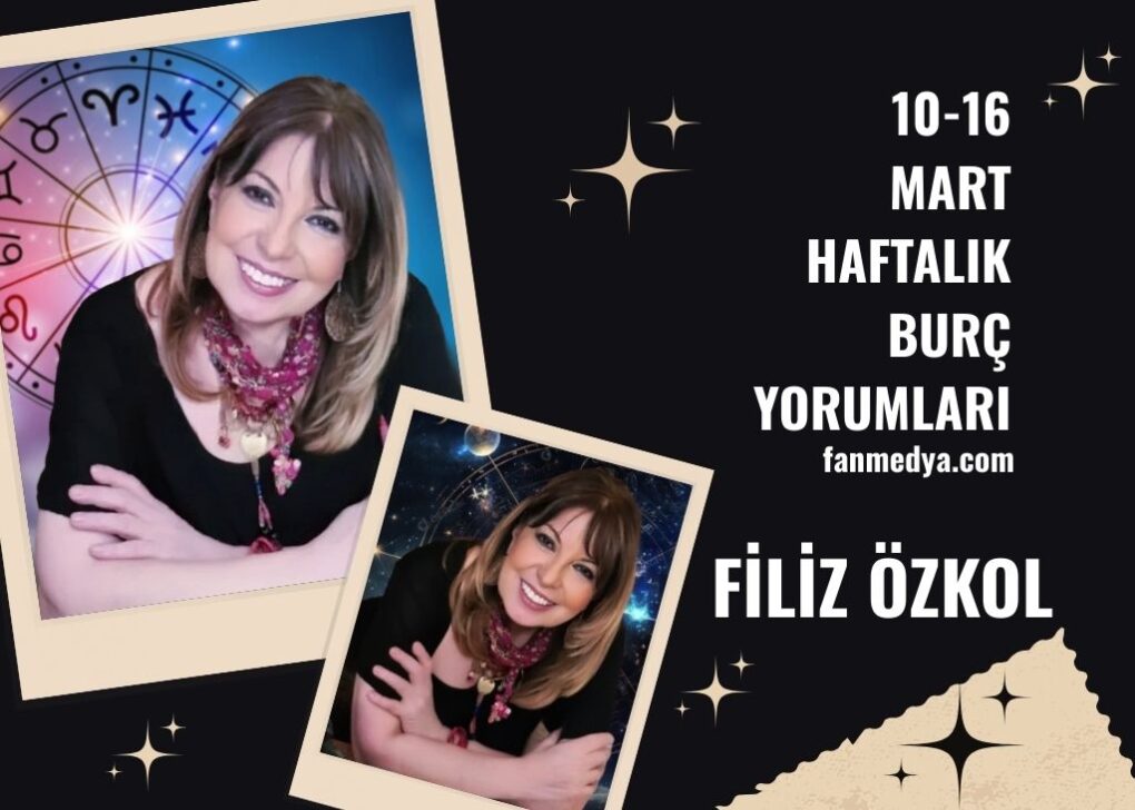 FİLİZ ÖZKOL…10-16 MART HAFTALIK BURÇ YORUMLARI