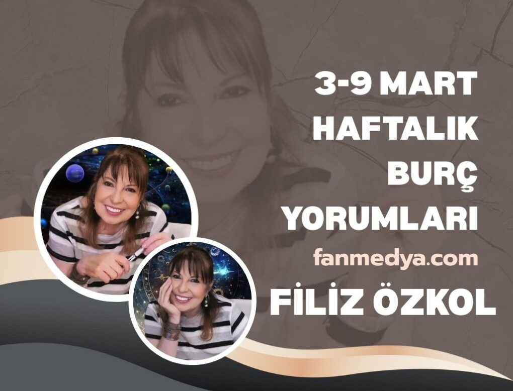 FİLİZ ÖZKOL…3-9 MART HAFTALIK BURÇ YORUMLARI