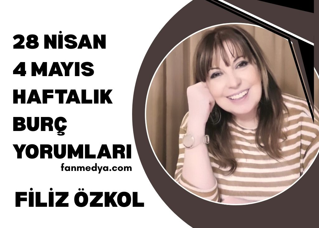 FİLİZ ÖZKOL…28 NİSAN 4 MAYIS HAFTALIK BURÇ YORUMLARI