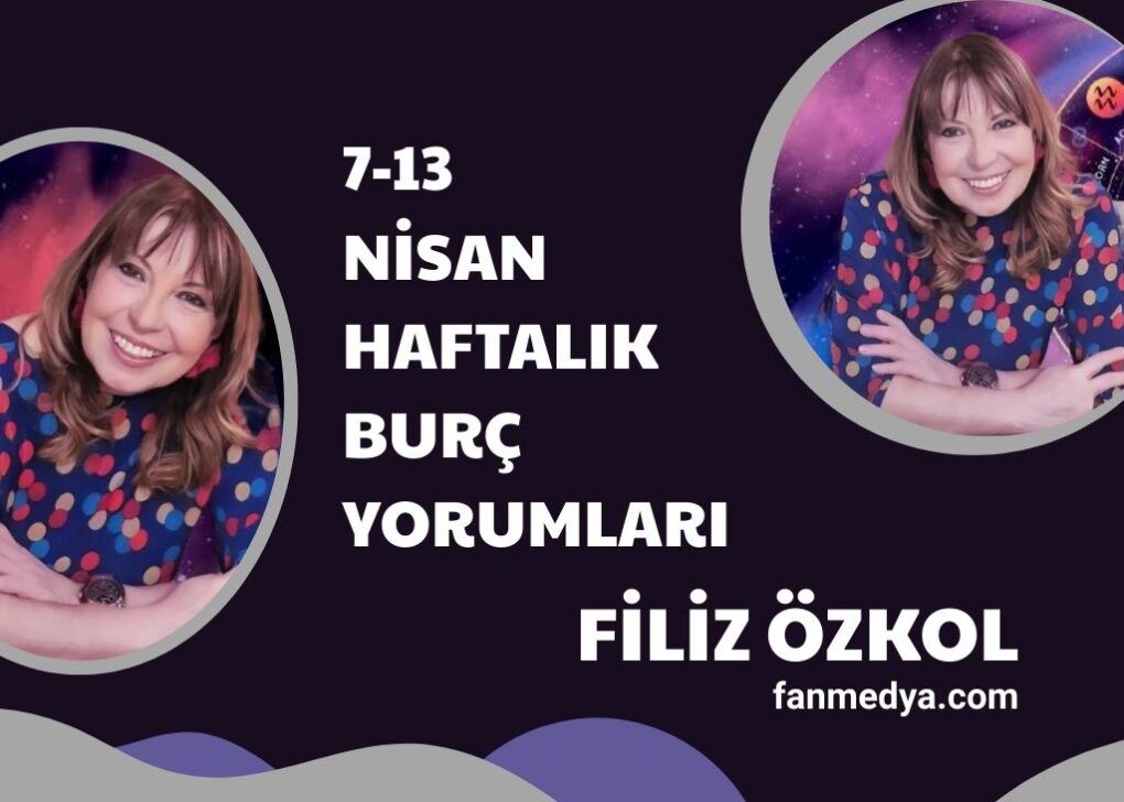FİLİZ ÖZKOL…7-13 NİSAN HAFTALIK BURÇ YORUMLARI