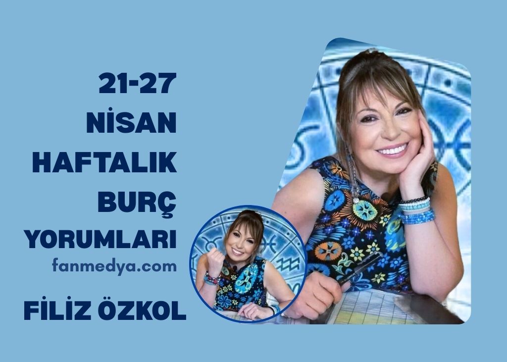 FİLİZ ÖZKOL…21-27 NİSAN HAFTALIK BURÇ YORUMLARI