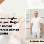 Dermatologlar Uyarıyor: Doğal, Her Zaman Zararsız Demek Değildir!