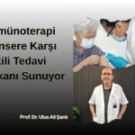 İmmünoterapi, Kansere Karşı Etkili Tedavi İmkanı Sunuyor…