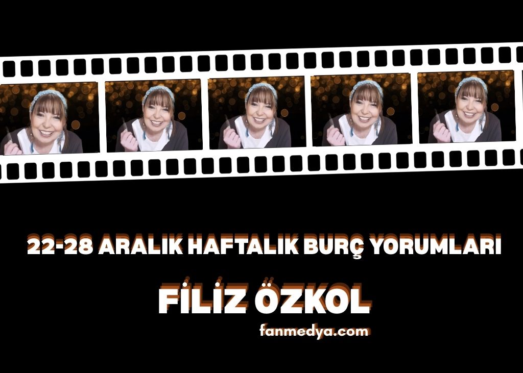 FİLİZ ÖZKOL…22-28 ARALIK HAFTALIK BURÇ YORUMLARI