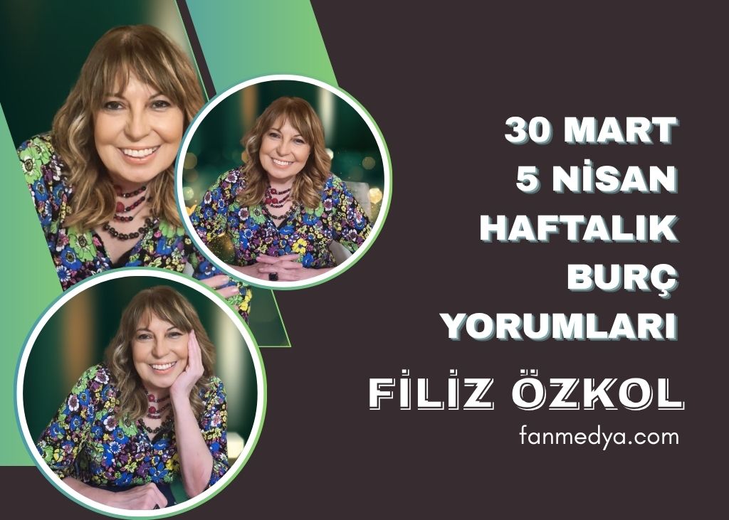 FİLİZ ÖZKOL..30 MART-5 NİSAN HAFTALIK BURÇ YORUMLARI
