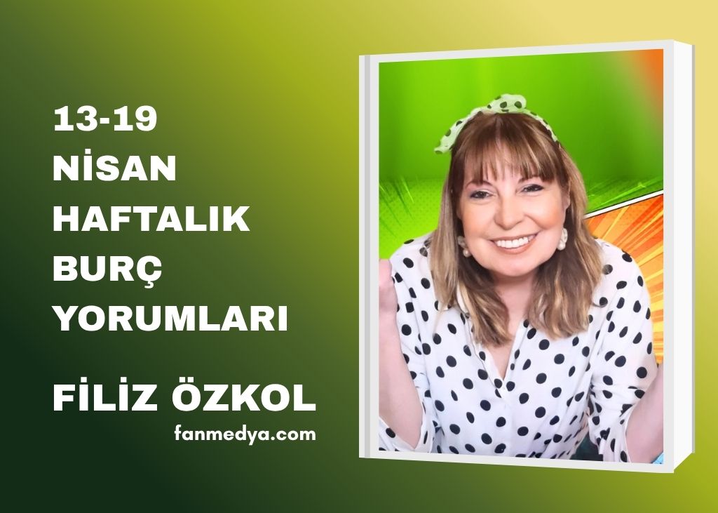 FİLİZ ÖZKOL..13-19 NİSAN HAFTALIK BURÇ YORUMLARI