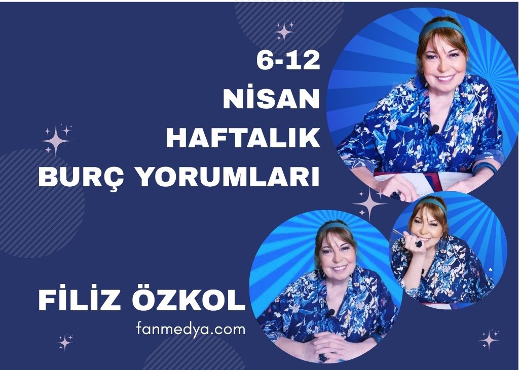 FİLİZ ÖZKOL..6-12 NİSAN HAFTALIK BURÇ YORUMLARI