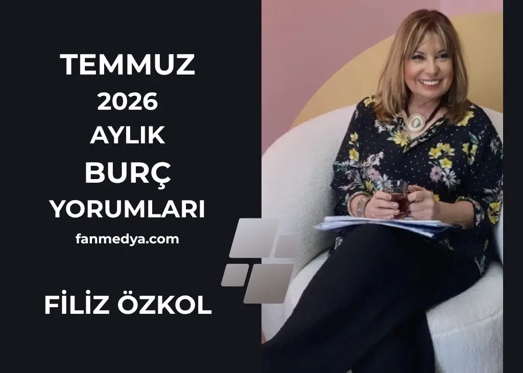 FİLİZ ÖZKOL..TEMMUZ 2026 AYLIK BURÇ YORUMLARI