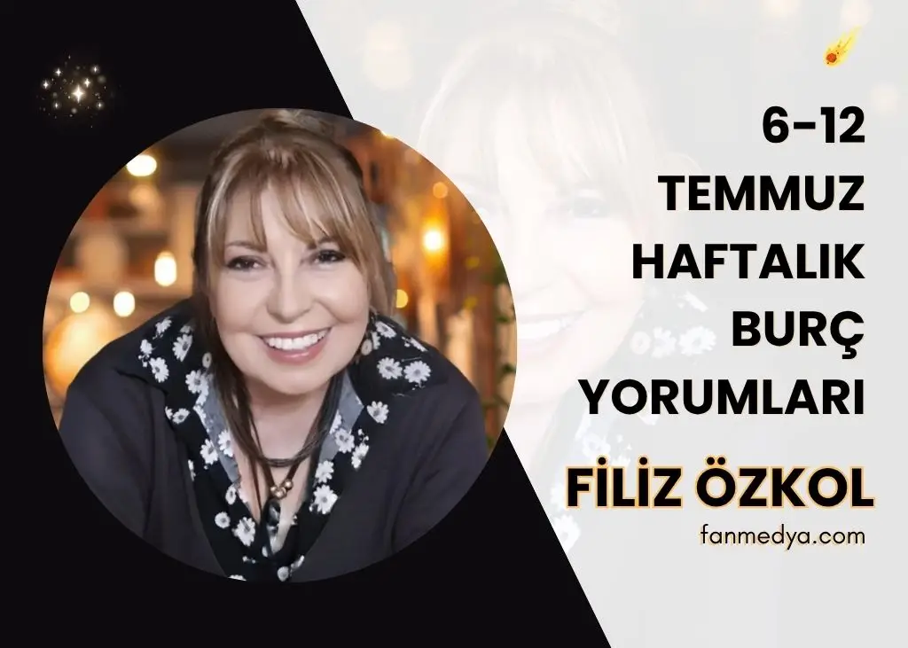 FİLİZ ÖZKOL…6-12 TEMMUZ HAFTALIK BURÇ YORUMLARI
